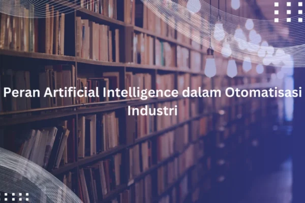 Peran AI dalam Otomatisasi Industri Indonesia yang Efisien