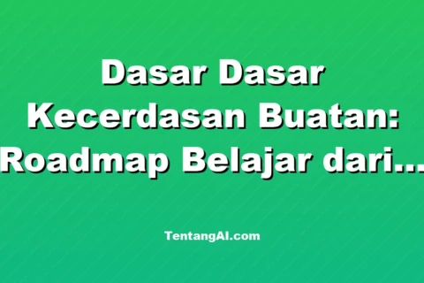 Dasar Dasar Kecerdasan Buatan: Roadmap Belajar dari Nol