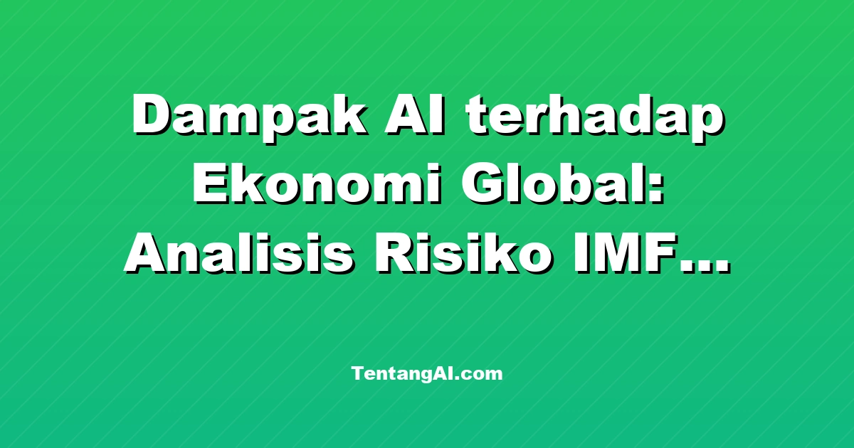 Dampak AI terhadap Ekonomi Global: Analisis Risiko IMF 2026
