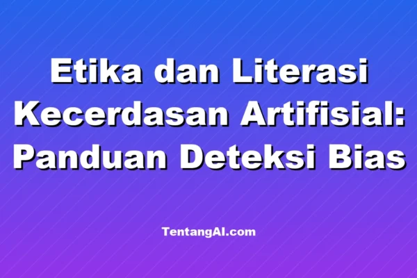 Etika dan Literasi Kecerdasan Artifisial: Panduan Deteksi Bias